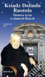 Ksiadz Dolindo Ruotolo. Historia zycia w planach Bozych. Ediz. a colori libro