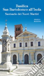 Basilica San Bartolomeo all'Isola. Santuario dei Nuovi Martiri. Ediz. illustrata libro