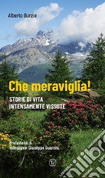 Che meraviglia! Storie di vita intensamente vissute libro