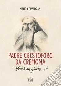 Padre Cristoforo da Cremona. «Verrà un giorno...» libro