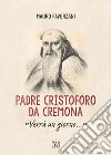 Padre Cristoforo da Cremona. «Verrà un giorno...» libro di Faverzani Mauro