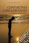 Così vicino, così lontano. L'inquietudine dell'assoluto libro di Sottocornola Claudio