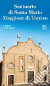 Santuario di Santa Maria Maggiore di Treviso. Ediz. illustrata libro