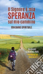 Il Signore è mia speranza sul mio cammino. Itinerario spirituale. Guida per il Giubileo 2025 «Pellegrini di Speranza» libro