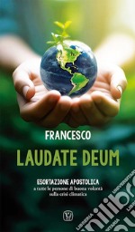 Laudate Deum. Esortazione apostolica a tutte le persone di buona volontà sulla crisi climatica libro