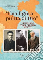 «Una figura pulita di Dio». Venerabile Padre Alberto Beretta