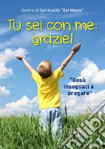 Tu sei con me: grazie! «Gesù insegnaci a pregare». Ediz. illustrata libro