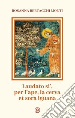 Laudato si', per l'ape, la cerva et sora iguana libro