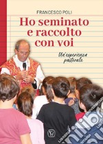 Ho seminato e raccolto con voi. Un'esperienza pastorale libro