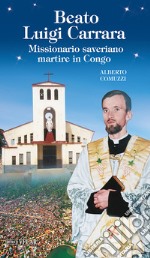 Beato Luigi Carrara. Missionario saveriano martire in Congo. Ediz. illustrata libro