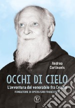 Occhi di cielo. L'avventura del venerabile fra Cecilio. Fondatore di Opera San Francesco libro