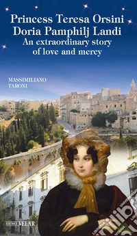 Princess Teresa Orsini Doria Pamphilj Landi. An extraordinary story of love and mercy. Ediz. illustrata libro