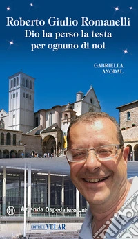 Roberto Giulio Romanelli. Dio ha perso la testa per ognuno di noi. Ediz. illustrata libro