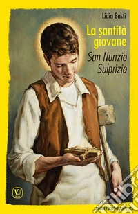 La santità giovane. San Nunzio Sulprizio. Ediz. illustrata libro