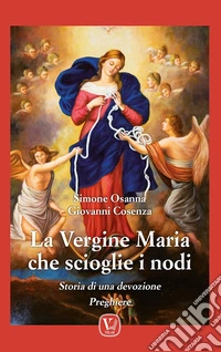 La vergine Maria che scioglie i nodi. Storia di una devozione. Preghiere libro