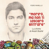 «Morirò ma non ti lascerò entrare». La storia di Akash Bashir libro
