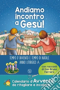 Andiamo incontro a Gesù! Tempo d'Avvento e tempo di Natale anno liturgico A libro