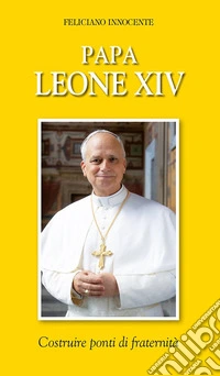 Papa Leone XIV. Costruire ponti di fraternità libro