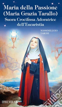 Maria della Passione (Maria Grazia Tarallo). Suora crocifissa adoratrice dell'Eucaristia libro