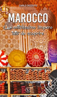 Marocco. Un antichissimo impero tutto da scoprire libro
