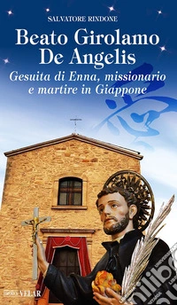 Beato Girolamo De Angelis. Gesuita di Enna, missionario e martire in Giappone libro
