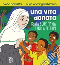 Una vita donata. Beata suor Maria Carola Cecchin libro