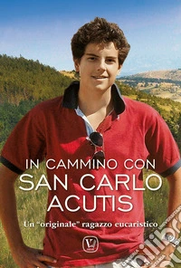 In cammino Carlo Acutis. Un «originale» ragazzo eucaristico. Ediz. illustrata libro