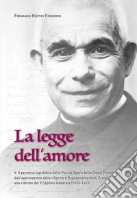 La legge dell'amore. Vol. 5: Il percorso legislativo della Piccola Opera della Divina Provvidenza dall'approvazione dello «Spirito e Regolamento degli Eremiti» alle riforme del V Capitolo Generale (1955-1963) libro