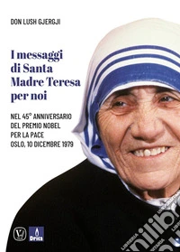 I messaggi di santa Madre Teresa per noi. Nel 45° anniversario del premio Nobel per la pace libro