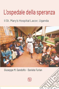 L'ospedale della speranza. Il St. Mary's Hospital Lacor, Uganda