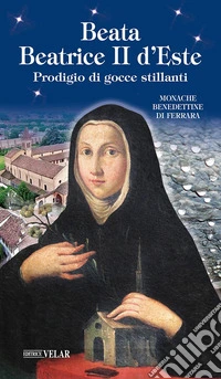 Beata Beatrice II D'Este. Prodigio di gocce stillanti libro