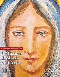 Il mistero di Maria nell'arte. Ediz. illustrata libro