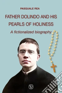 Father Dolindo and his pearls of holiness. A fictionalized biography libro