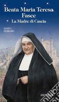 Beata Maria Teresa Fasce. La madre di Cascia. Ediz. illustrata libro