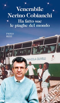 Venerabile Nerino Cobianchi. Ha fatto sue le piaghe del mondo libro