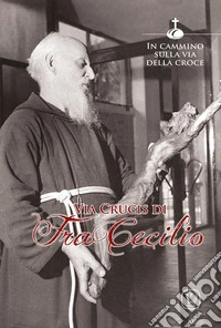 Via crucis di fra Cecilio. In cammino sulla via della croce libro