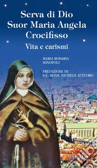 Serva di Dio suor Maria Angela Crocifisso. Vita e carismi. Ediz. illustrata