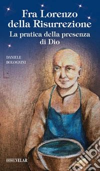 Fra Lorenzo della risurrezione. La pratica della presenza di Dio
