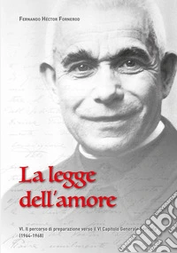 La legge dell'amore. Vol. 6: Il percorso di preparazione verso il VI capitolo generale speciale (1964-1968) libro