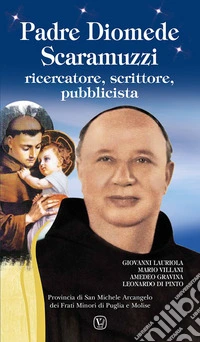Padre Diomede Scaramuzzi. Ricercatore, scrittore, pubblicista. Ediz. illustrata libro