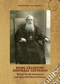 Mons. Celestino Annibale Cattaneo. Refuge for the Armenians and Apostolic Vicar of Eritrea libro