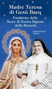Madre Teresa di Gesù Bacq. Fondatrice delle Suore di Nostra Signora della Mercede. Ediz. illustrata libro