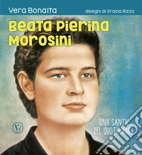 Beata Pierina Morosini. Una santa del quotidiano! Ediz. illustrata