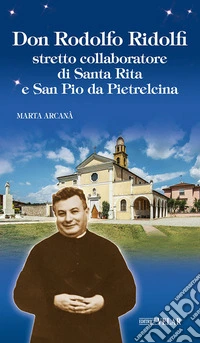 Don Rodolfo Ridolfi. Stretto collaboratore di santa Rita e san Pio da Pietrelcina libro