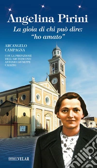 Angelina Pirini. La gioia di chi può dire: «ho amato» libro