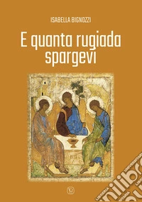 E quanta rugiada spargevi
