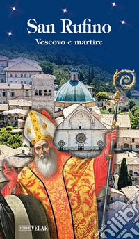 San Rufino. Vescovo e martire. Ediz. illustrata libro