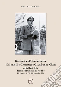 Discorsi del comandante colonnello granatiere Gianfranco Chiti. Agli allievi della scuola sottufficiali di Viterbo 20 ottobre 1973 - 10 gennaio 1978. Ediz. illustrata