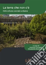 La terra che non c'è. Orticoltura sociale urbana libro