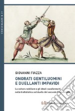 Onorati gentiluomini e duellanti impavidi. La cultura nobiliare e gli ideali cavallereschi nella trattatistica sul duello del secondo Cinquecento libro